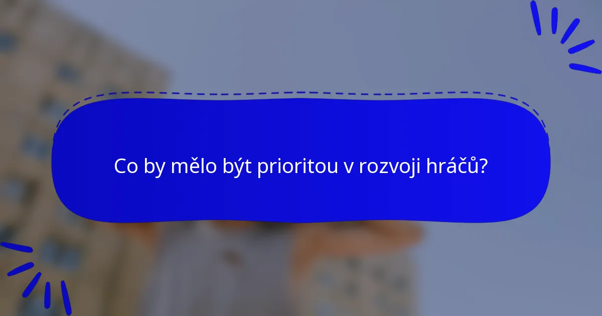 Co by mělo být prioritou v rozvoji hráčů?