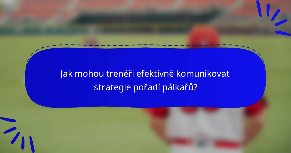 Jak mohou trenéři efektivně komunikovat strategie pořadí pálkařů?