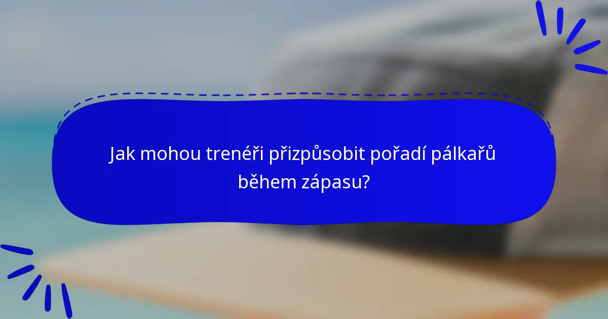 Jak mohou trenéři přizpůsobit pořadí pálkařů během zápasu?