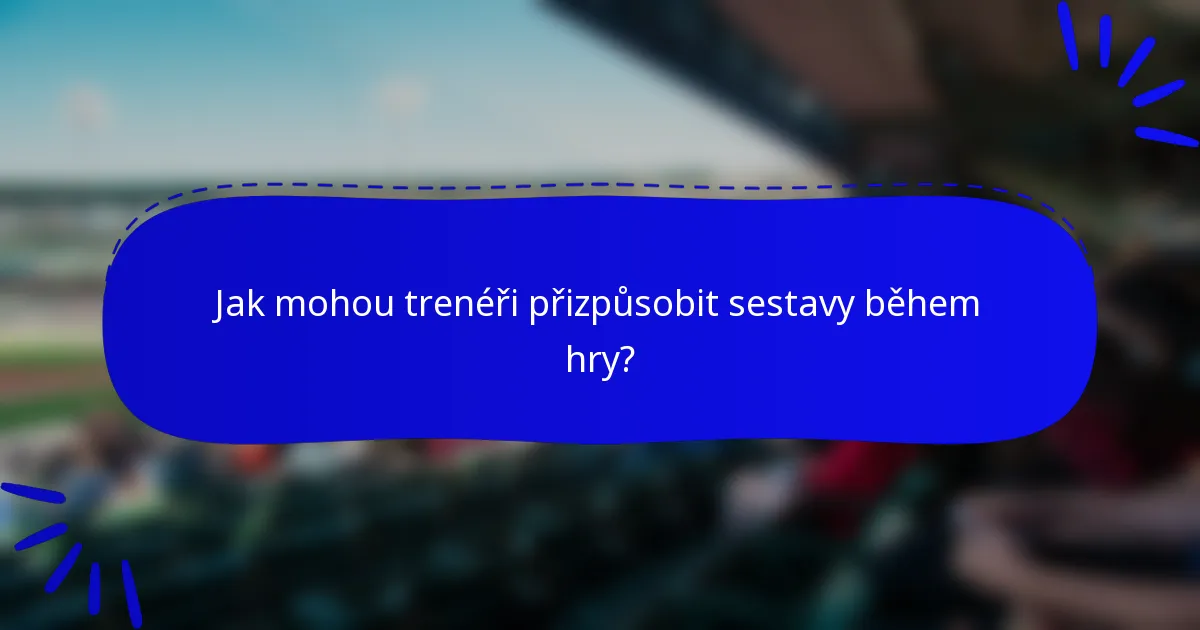 Jak mohou trenéři přizpůsobit sestavy během hry?