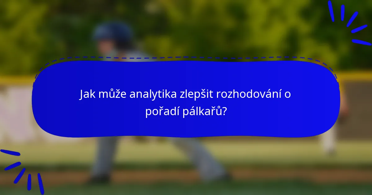 Jak může analytika zlepšit rozhodování o pořadí pálkařů?