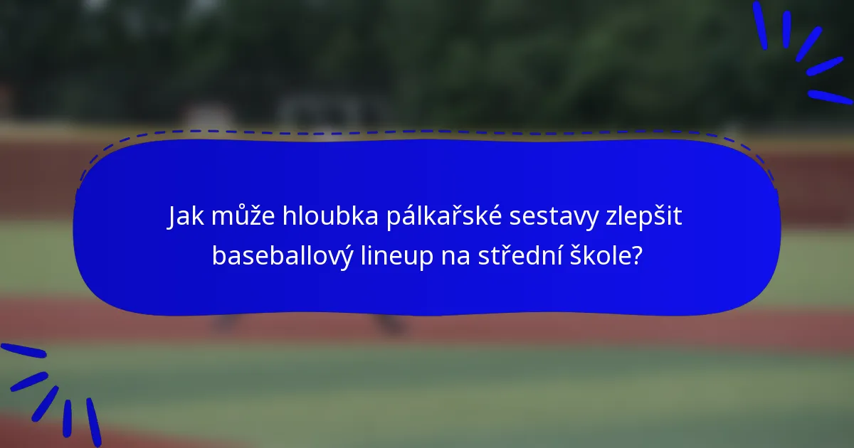 Jak může hloubka pálkařské sestavy zlepšit baseballový lineup na střední škole?