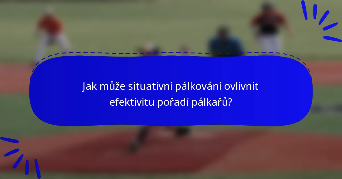 Jak může situativní pálkování ovlivnit efektivitu pořadí pálkařů?