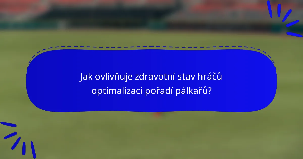 Jak ovlivňuje zdravotní stav hráčů optimalizaci pořadí pálkařů?