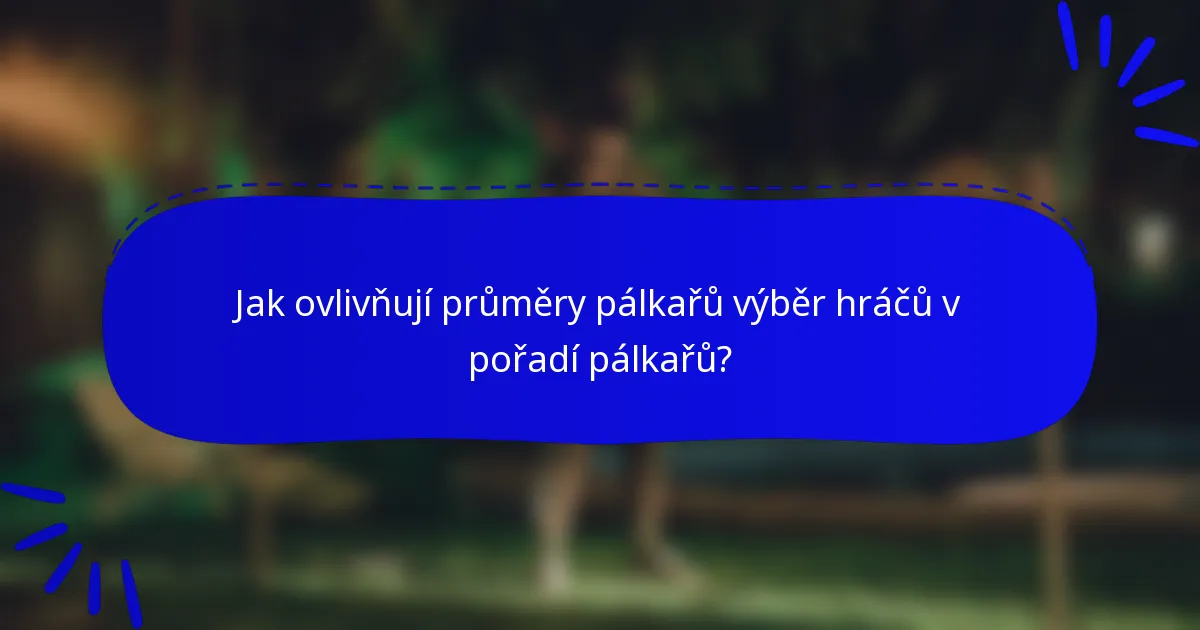 Jak ovlivňují průměry pálkařů výběr hráčů v pořadí pálkařů?