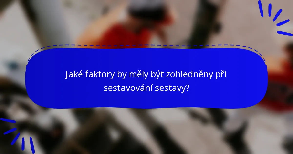 Jaké faktory by měly být zohledněny při sestavování sestavy?