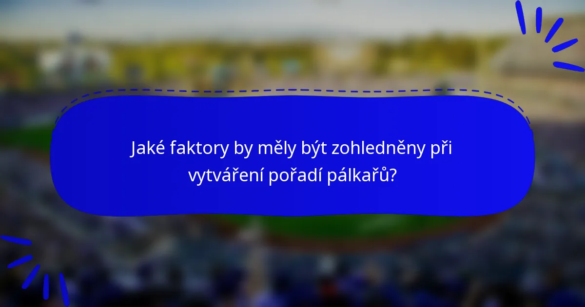 Jaké faktory by měly být zohledněny při vytváření pořadí pálkařů?