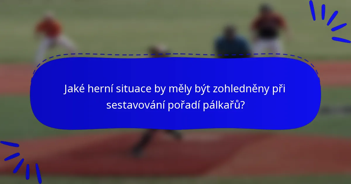 Jaké herní situace by měly být zohledněny při sestavování pořadí pálkařů?