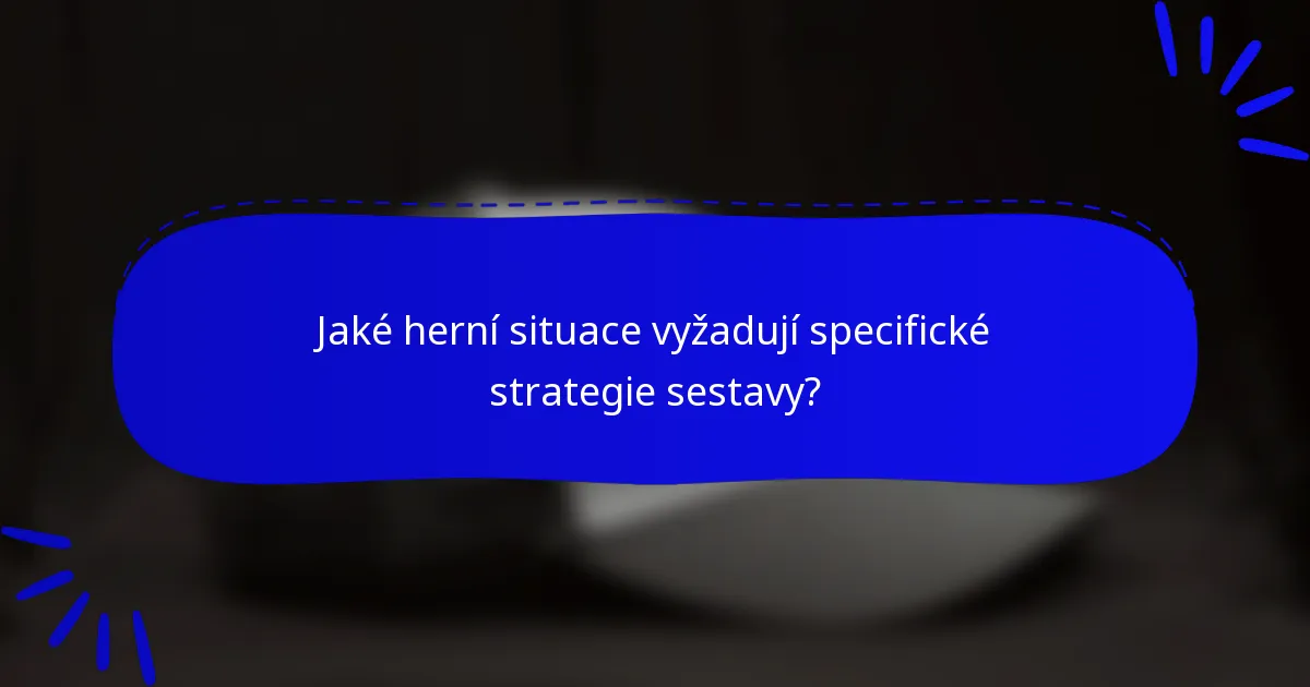 Jaké herní situace vyžadují specifické strategie sestavy?