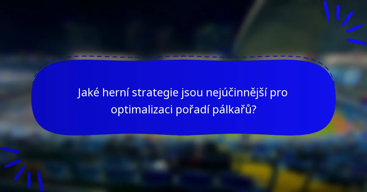 Jaké herní strategie jsou nejúčinnější pro optimalizaci pořadí pálkařů?