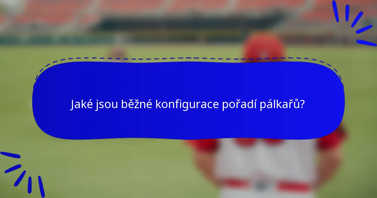 Jaké jsou běžné konfigurace pořadí pálkařů?