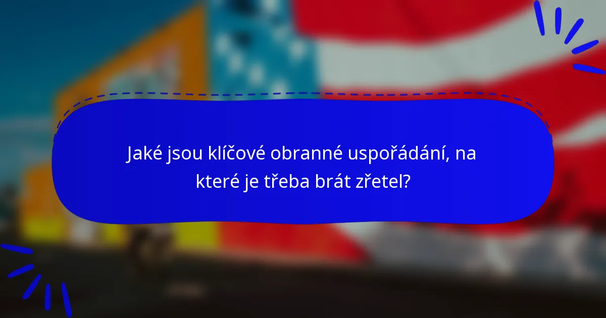 Jaké jsou klíčové obranné uspořádání, na které je třeba brát zřetel?