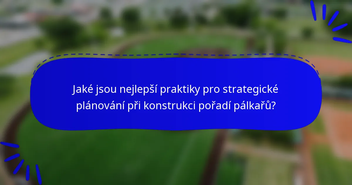 Jaké jsou nejlepší praktiky pro strategické plánování při konstrukci pořadí pálkařů?