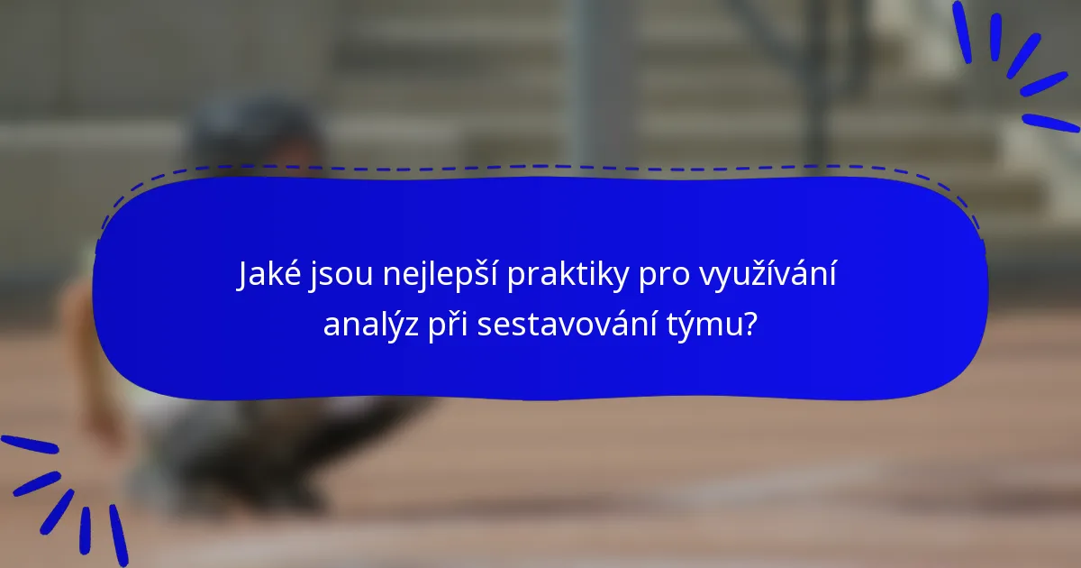Jaké jsou nejlepší praktiky pro využívání analýz při sestavování týmu?