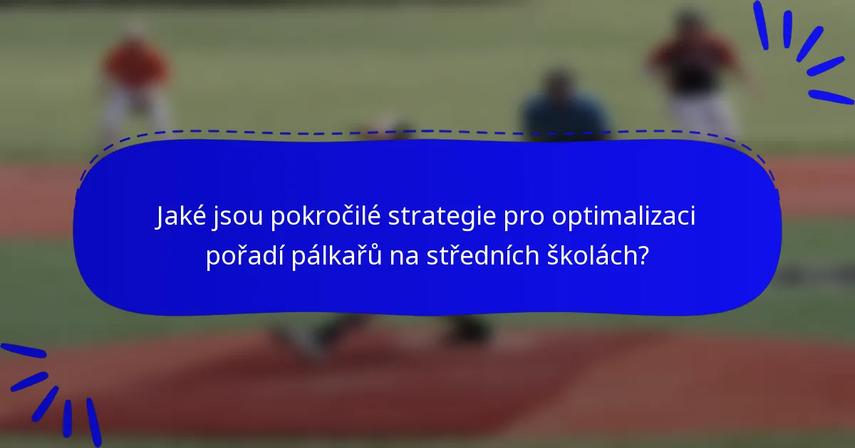 Jaké jsou pokročilé strategie pro optimalizaci pořadí pálkařů na středních školách?