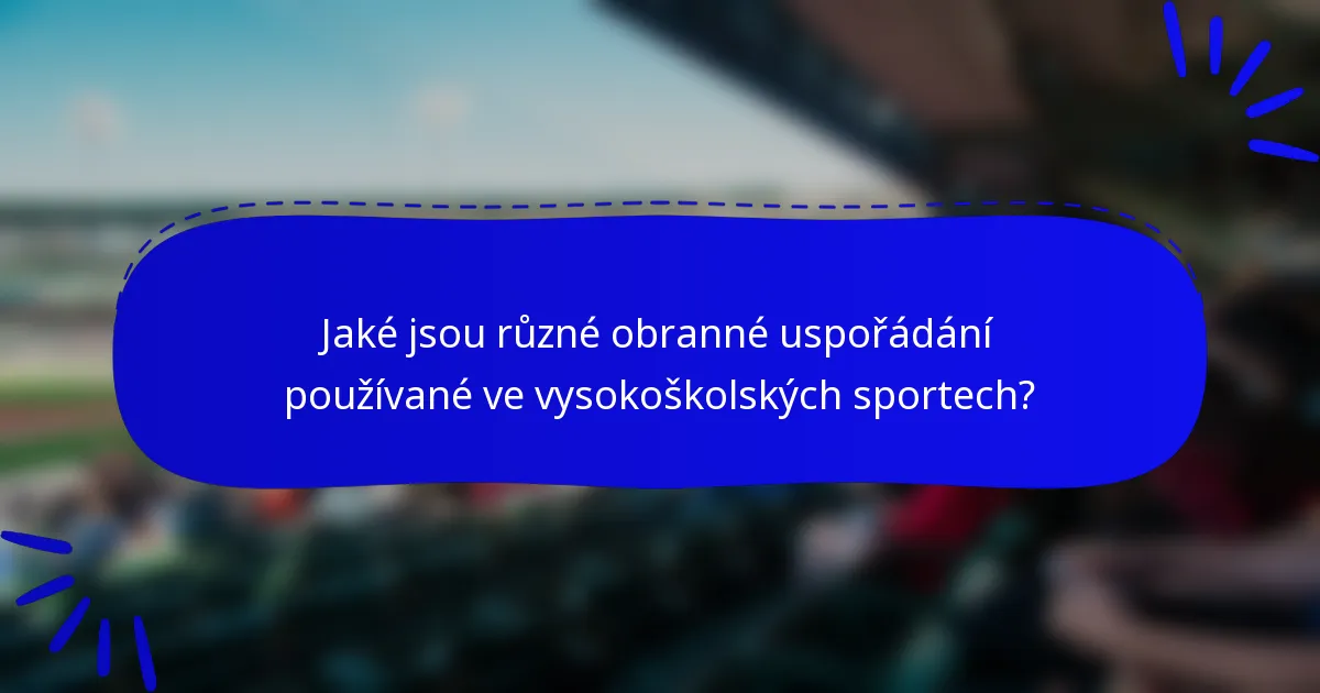 Jaké jsou různé obranné uspořádání používané ve vysokoškolských sportech?