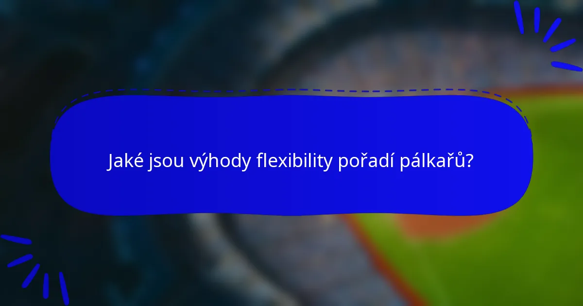 Jaké jsou výhody flexibility pořadí pálkařů?