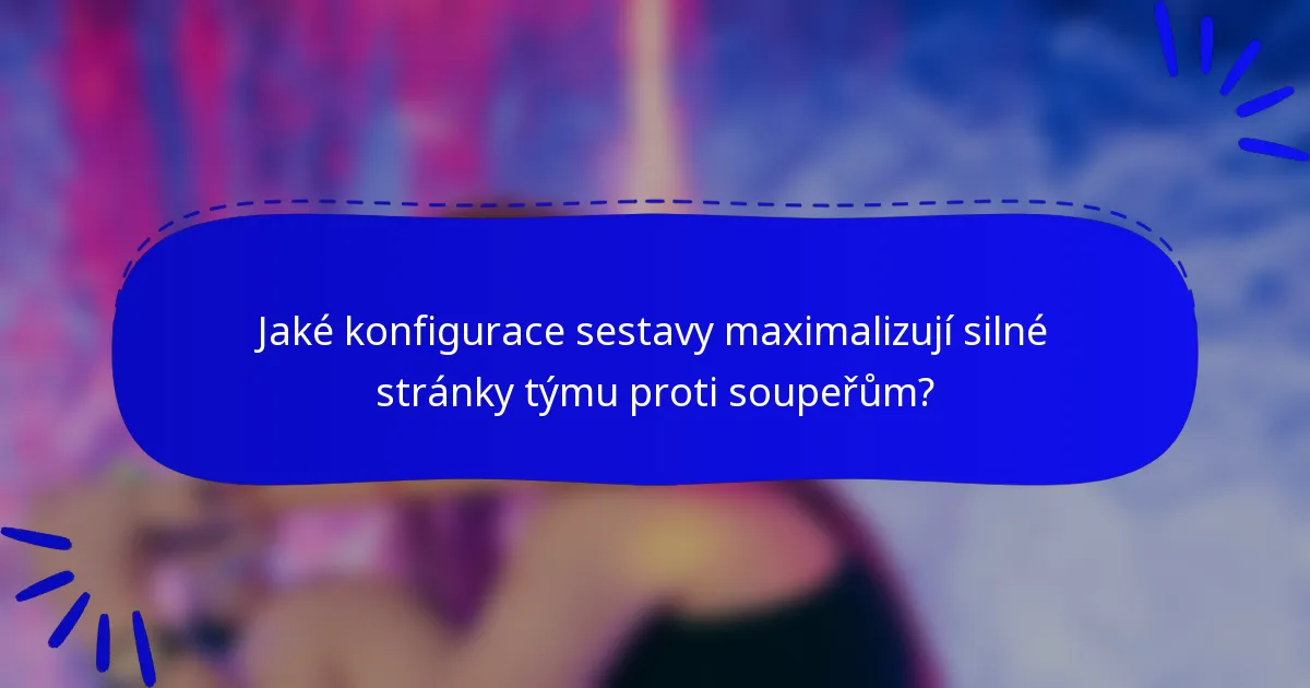 Jaké konfigurace sestavy maximalizují silné stránky týmu proti soupeřům?