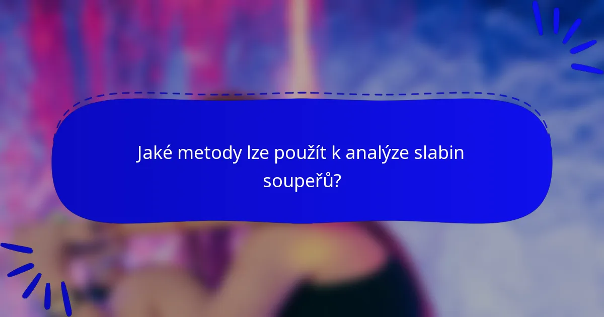 Jaké metody lze použít k analýze slabin soupeřů?