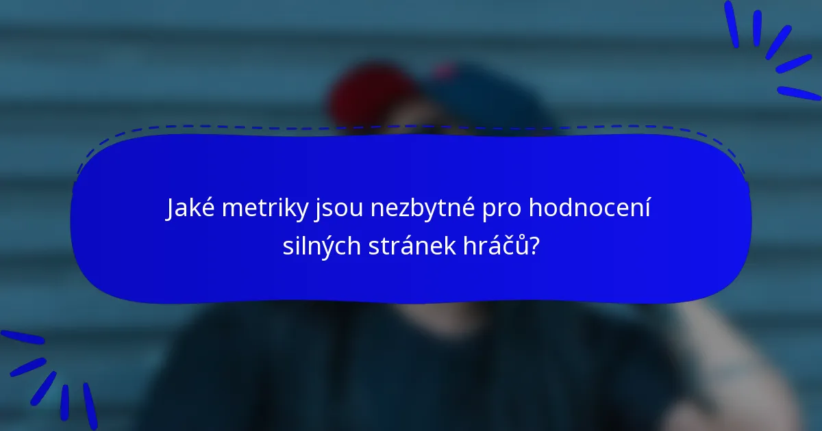 Jaké metriky jsou nezbytné pro hodnocení silných stránek hráčů?