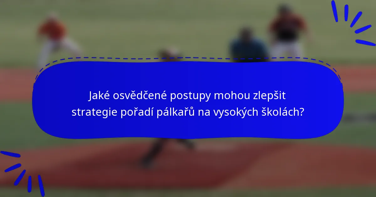 Jaké osvědčené postupy mohou zlepšit strategie pořadí pálkařů na vysokých školách?