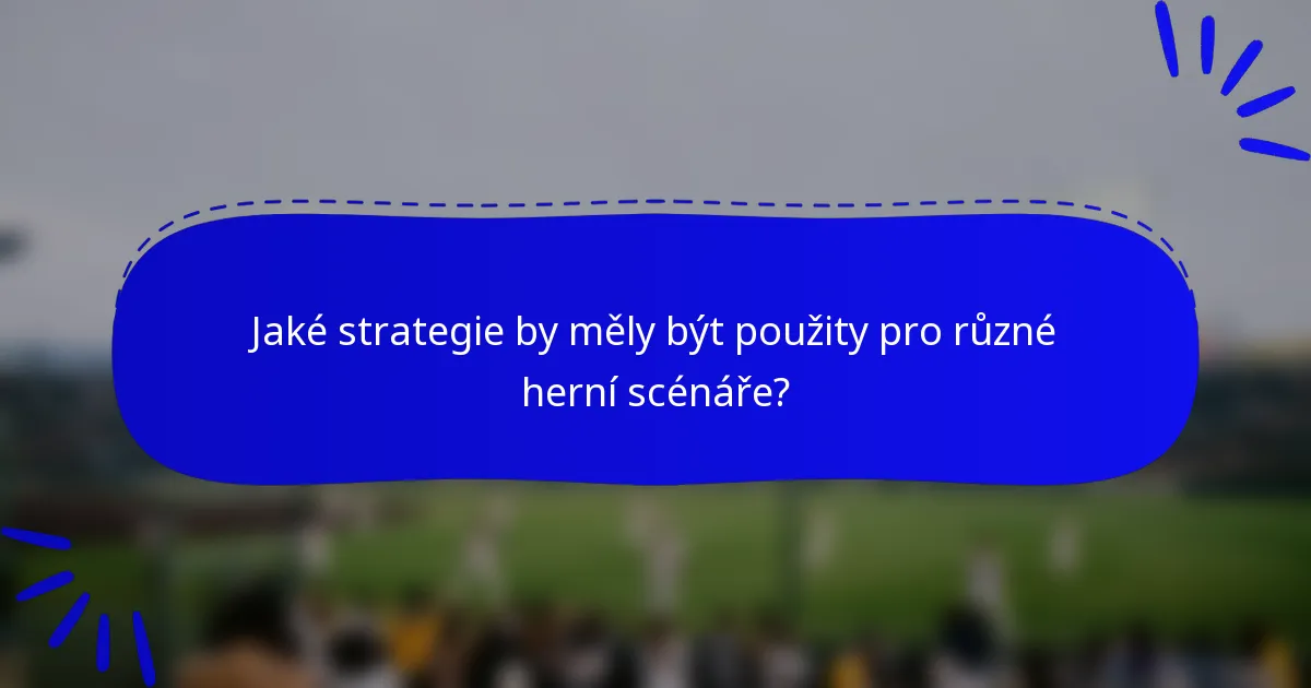 Jaké strategie by měly být použity pro různé herní scénáře?