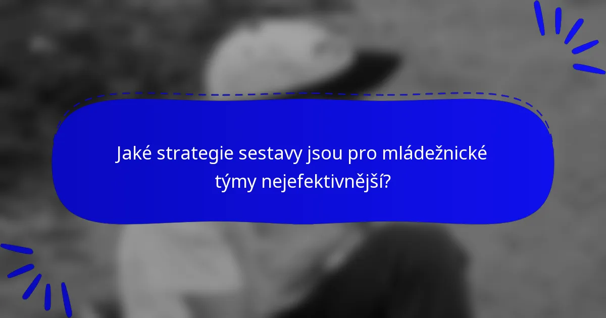 Jaké strategie sestavy jsou pro mládežnické týmy nejefektivnější?