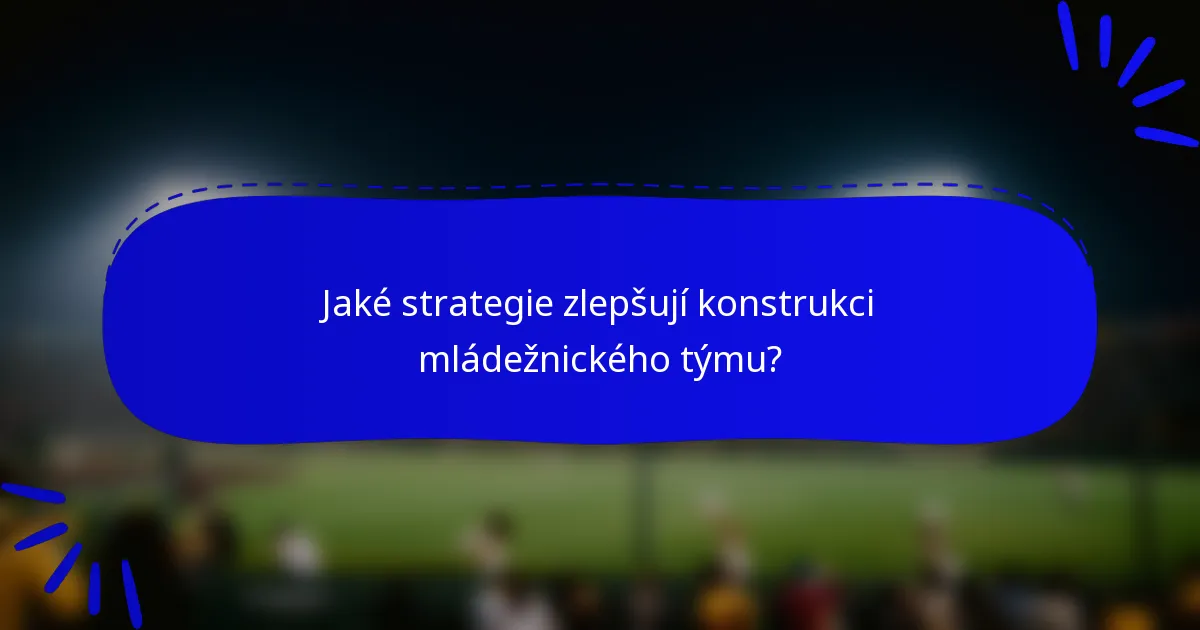 Jaké strategie zlepšují konstrukci mládežnického týmu?