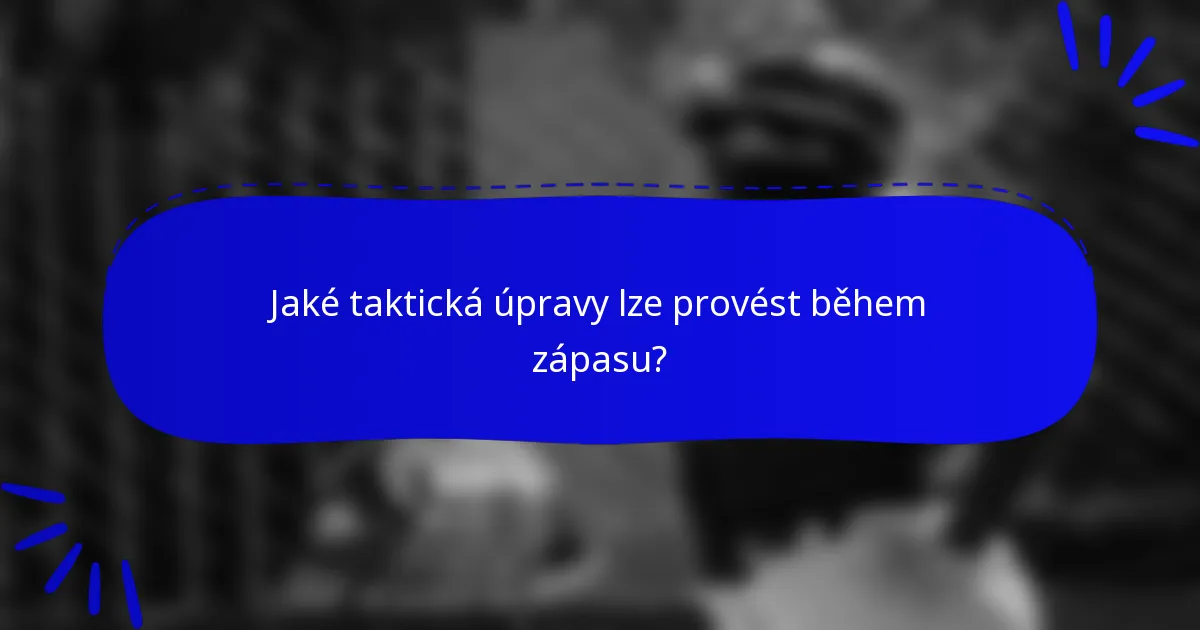 Jaké taktická úpravy lze provést během zápasu?