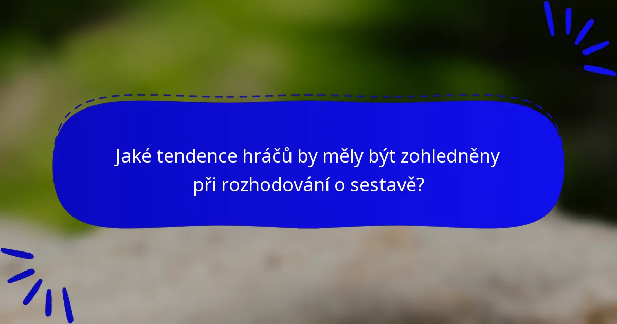 Jaké tendence hráčů by měly být zohledněny při rozhodování o sestavě?