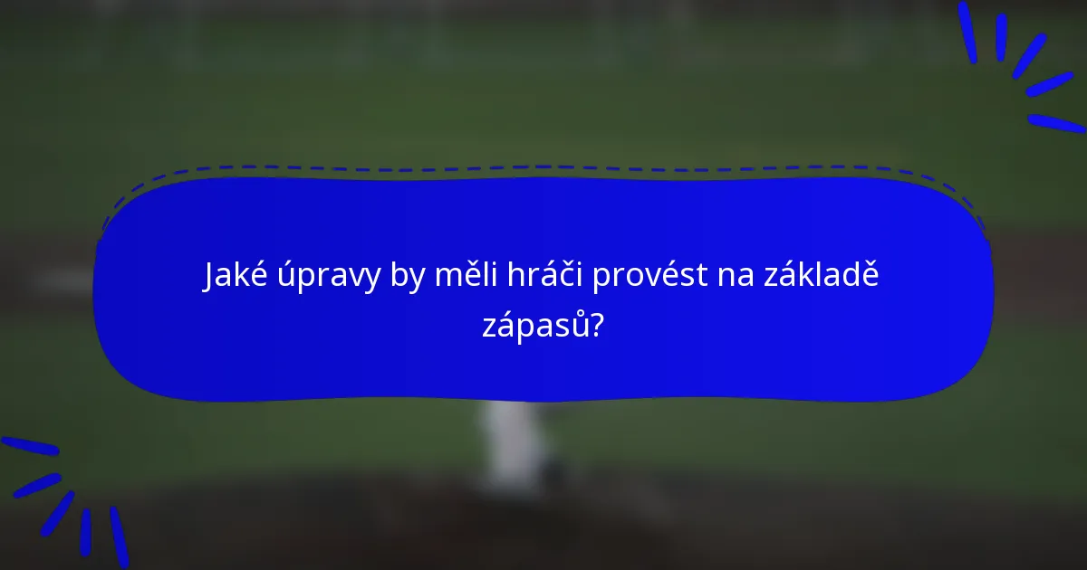 Jaké úpravy by měli hráči provést na základě zápasů?