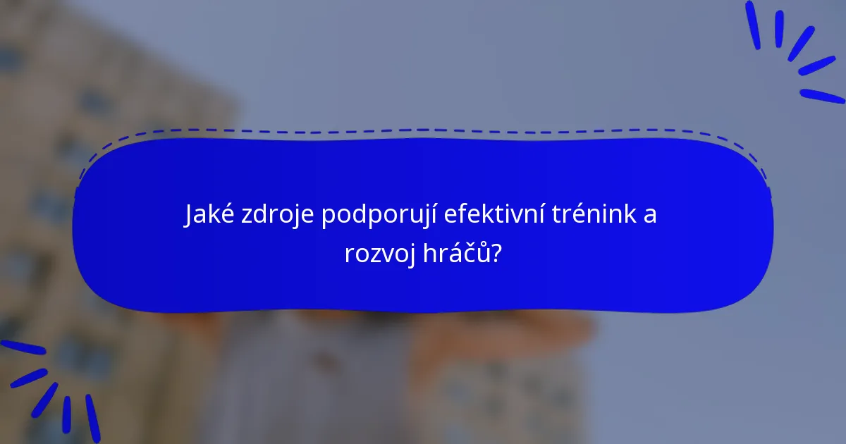 Jaké zdroje podporují efektivní trénink a rozvoj hráčů?
