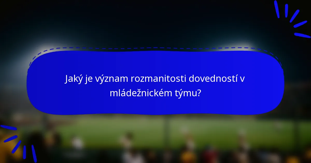 Jaký je význam rozmanitosti dovedností v mládežnickém týmu?