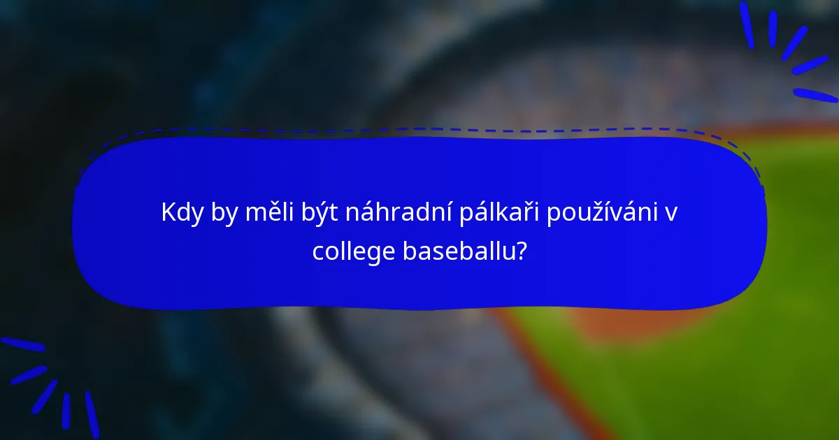 Kdy by měli být náhradní pálkaři používáni v college baseballu?